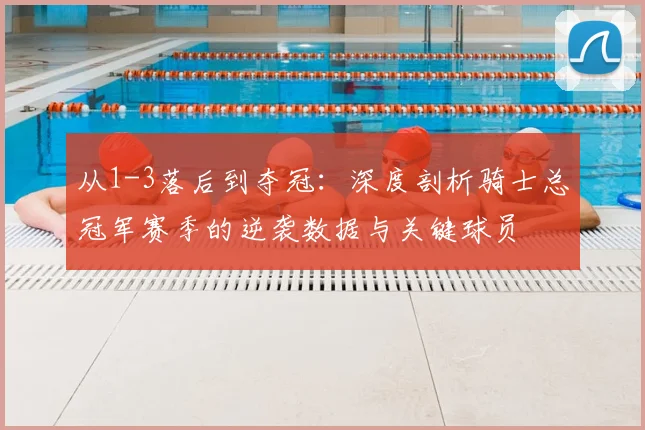 从1-3落后到夺冠：深度剖析骑士总冠军赛季的逆袭数据与关键球员