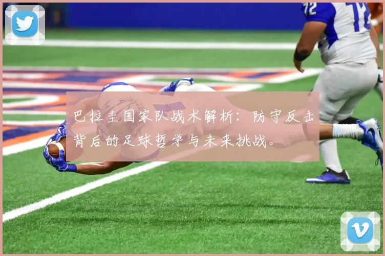 巴拉圭国家队战术解析：防守反击背后的足球哲学与未来挑战。